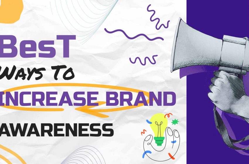 8 Best Ways To Increase Brand Awareness Of Your Business (Product Or ...